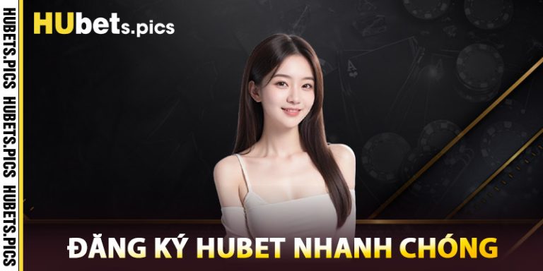 Đăng Ký Hubet Nhanh Chóng