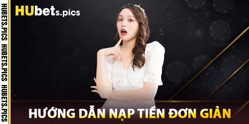 Hướng Dẫn Nạp Tiền Hubet Đơn Giản