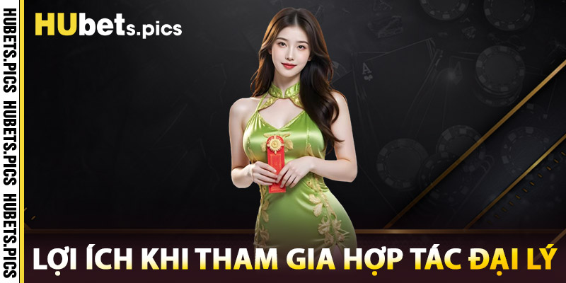 Lợi Ích Khi Tham Gia Hợp Tác Đại Lý Hubet